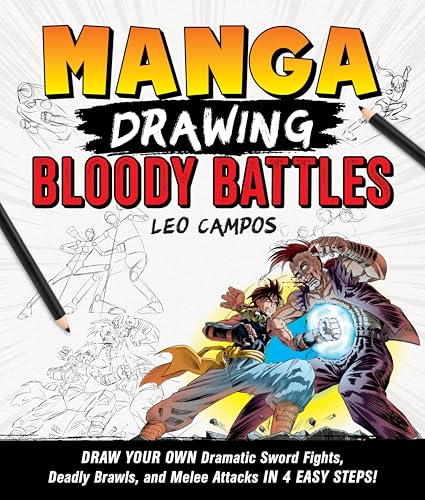 Manga Drawing: Bloody Battles : Draw Your Own Dramatic Sword Fights, Deadly Brawls, and Melee Attacks in 4 Easy Steps!