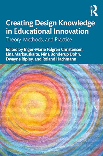 Creating Design Knowledge in Educational Innovation : Theory, Methods, and Practice