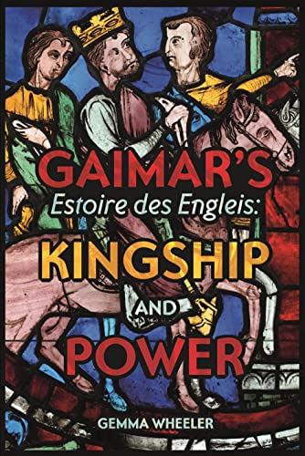 Gaimar`s Estoire des Engleis: Kingship and Power