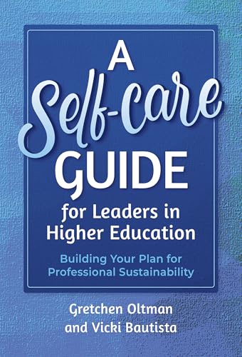A Self-Care Guide for Leaders in Higher Education : Building Your Plan for Professional Sustainability