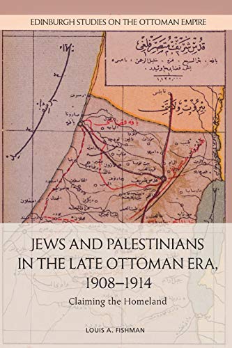 Jews and Palestinians in the Late Ottoman Era, 1908-1914 : Claiming the Homeland
