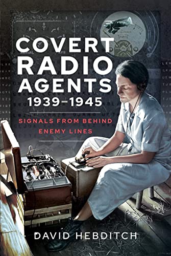 Covert Radio Agents, 1939-1945: Signals From Behind Enemy Lines