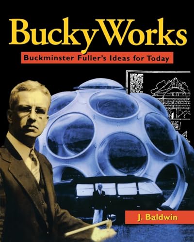 BuckyWorks: Buckminster Fullers Ideas for Today