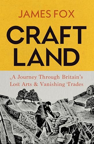 Craftland : A Journey Through Britain’s Lost Arts and Vanishing Trades