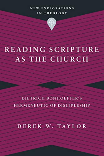 Reading Scripture as the Church: Dietrich Bonhoeffer's Hermeneutic of Discipleship (New Explorations in Theology)