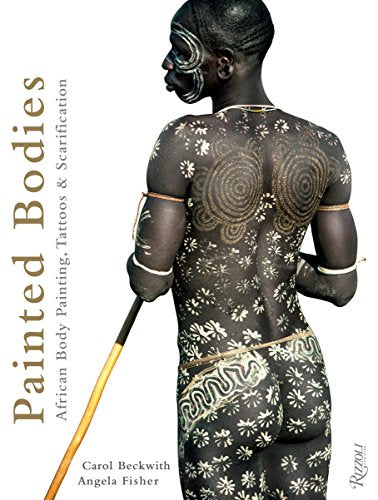 Painted Bodies: African Body Painting, Tattoos, and Scarification: African Body Painting, Tattoos & Scarification