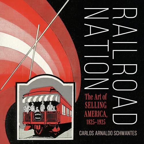 Railroad Nation : The Art of Selling America, 1825–1925