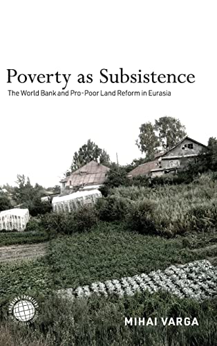 Poverty as Subsistence: The World Bank and Pro-Poor Land Reform in Eurasia
