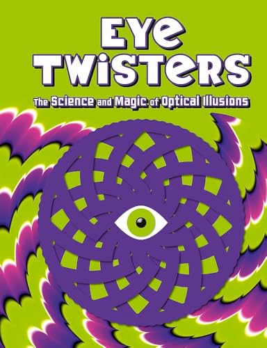 Eye Twisters : The science and magic of optical illusions