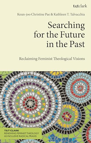Searching for the Future in the Past : Reclaiming Feminist Theological Visions