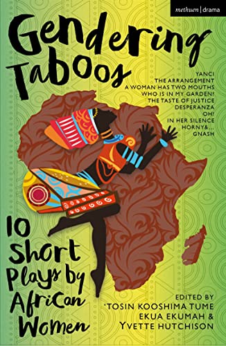 Gendering Taboos: 10 Short Plays by African Women : Yanci; The Arrangement; A Woman Has Two Mouths; Who Is in My Garden?; The Taste of Justice; Desperanza; Oh!; In Her Silence; Horny & …; Gnash