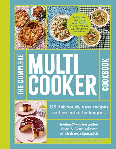 The Complete Multicooker Cookbook : Perfect for the Ninja Foodi, Speedi, Instant Pot and your favourite machines