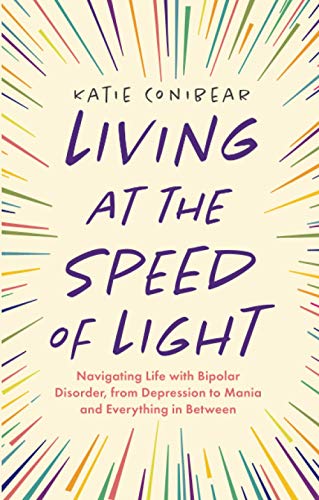 Living at the Speed of Light: Navigating Life with Bipolar Disorder, from Depression to Mania and Everything in Between
