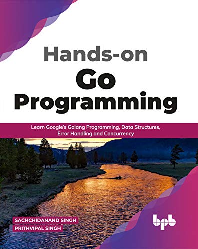 Hands-on Go Programming : Learn Google's Golang Programming, Data Structures, Error Handling and Concurrency