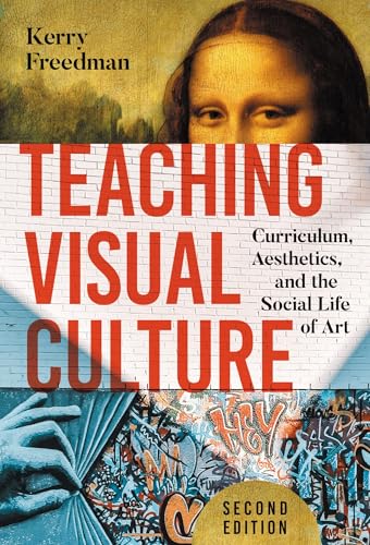 Teaching Visual Culture : Curriculum, Aesthetics, and the Social Life of Art