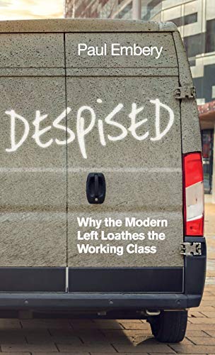 Despised : Why the Modern Left Loathes the Working Class