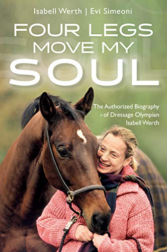 Four Legs Move My Soul: The Authorized Biography of Dressage Olympian Isabell Werth: The Authorised Biography of Dressage Olympian Isabell Werth