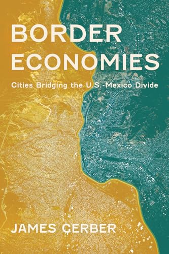 Border Economies : Cities Bridging the U.S.-Mexico Divide