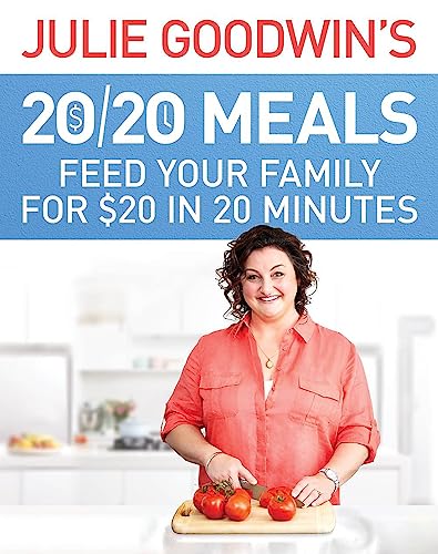 Julie Goodwin's 20/20 Meals: Feed your family for $20 in 20 minutes : Feed your family for $20 in 20 minutes