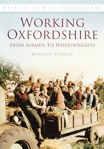 Working Oxfordshire: From Airmen to Wheelwrights : Britain in Old Photographs
