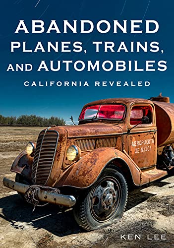 Abandoned Planes, Trains, and Automobiles : California Revealed