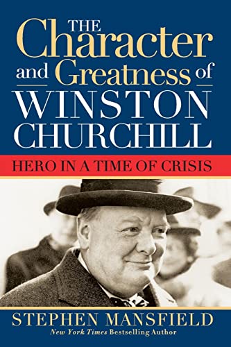 The Character and Greatness of Winston Churchill: Hero in Time of Crisis