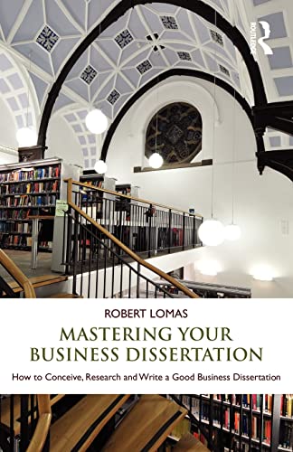 Mastering Your Business Dissertation: How to Conceive, Research and Write a Good Business Dissertation