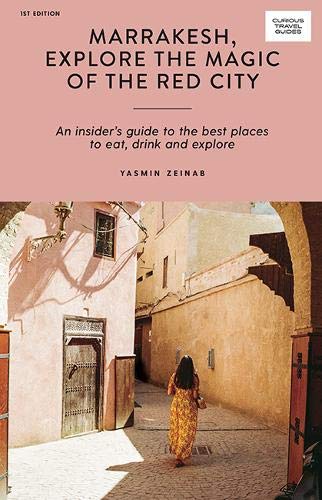Marrakesh, Explore the Magic of the Red City: An Insider's Guide to the Best Places to Eat, Drink and Explore (Curious Travel Guides)