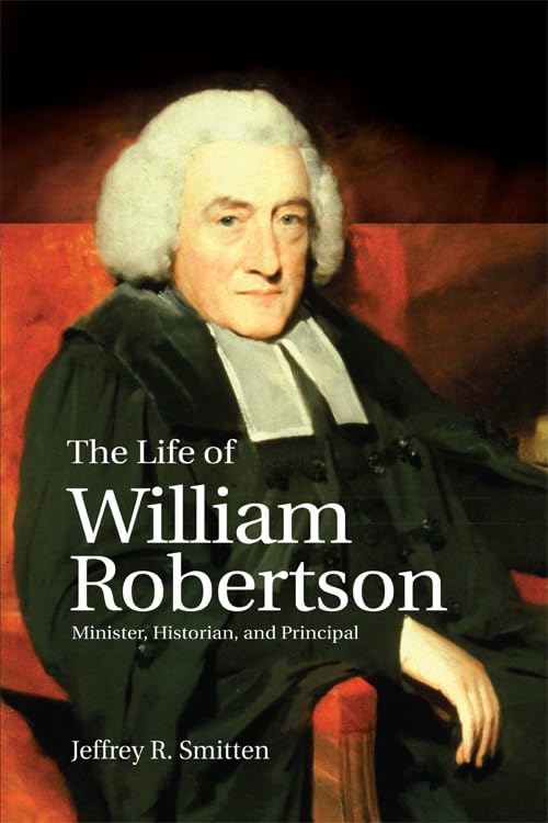 The Life of William Robertson : Minister, Historian, and Principal
