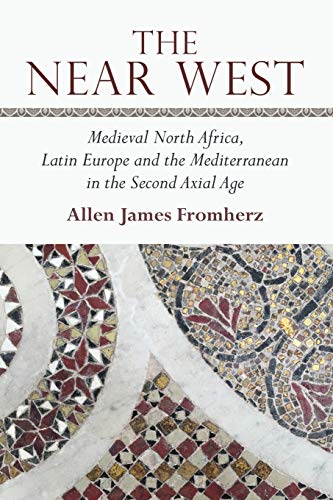The Near West : Medieval North Africa, Latin Europe and the Mediterranean in the Second Axial Age