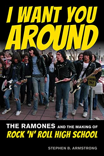 I Want You Around : The Ramones and the Making of Rock ‘n’ Roll High School