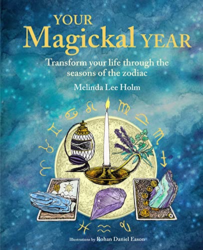 Your Magickal Year: A Guide to Spiritual Practices Through the Seasons