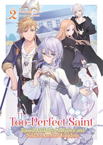 The Too-Perfect Saint: Tossed Aside By My Fiancé And Sold To Another Kingdom (Light Novel) Vol. 2