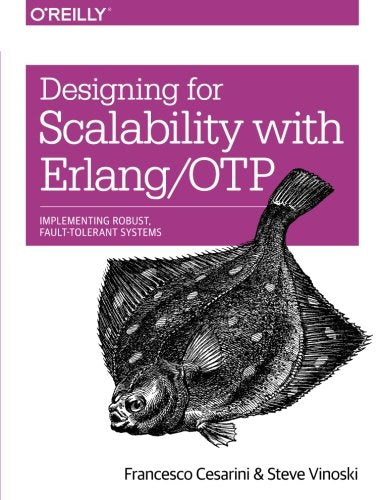 Designing for Scalability with Erlang/OTP: Implementing Robust, Fault-Tolerant Systems: Implement Robust, Fault-Tolerant Systems