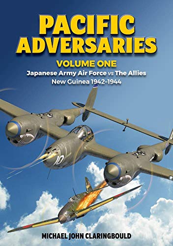 Pacific Adversaries - Volume One: Japanese Army Air Force vs The Allies New Guinea 1942-1944