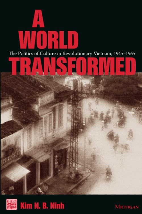 A World Transformed : The Politics of Culture in Revolutionary Vietnam, 1945-1965