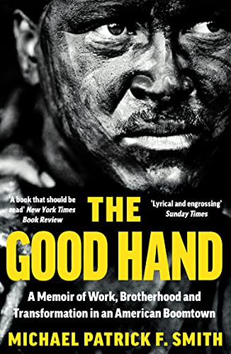 The Good Hand : A Memoir of Work, Brotherhood and Transformation in an American Boomtown