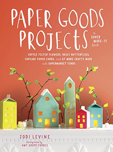 Paper Goods Projects: Coffee Filter Flowers, Doily Butterflies, Cupcake Paper Cards, and 57 More