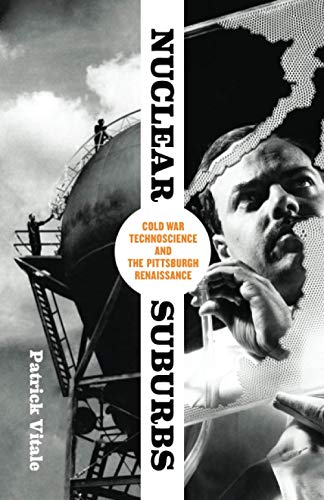 Nuclear Suburbs: Cold War Technoscience and the Pittsburgh Renaissance
