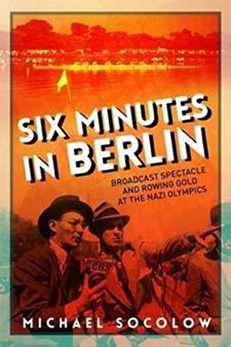 Six Minutes in Berlin: Broadcast Spectacle and Rowing Gold at the Nazi Olympics