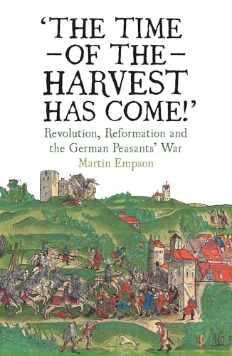 The Time of the Harvest has Come : Revolution, Reformation and the German Peasants War