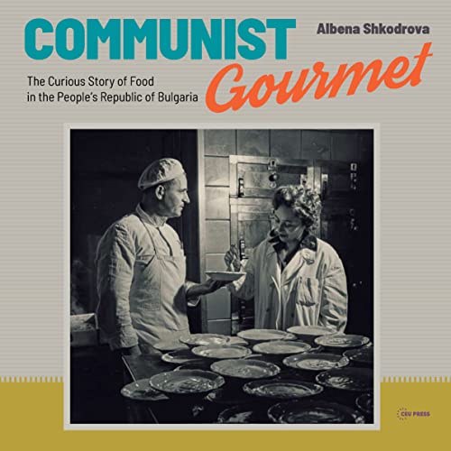 Communist Gourmet : The Curious Story of Food in the People’s Republic of Bulgaria