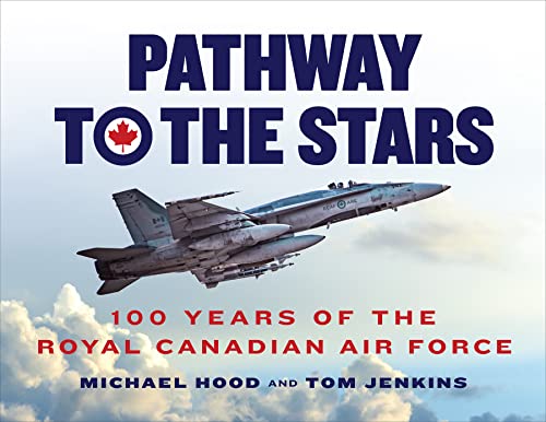 Pathway to the Stars: One Hundred Years of the Royal Canadian Air Force: 100 Years of the Royal Canadian Air Force