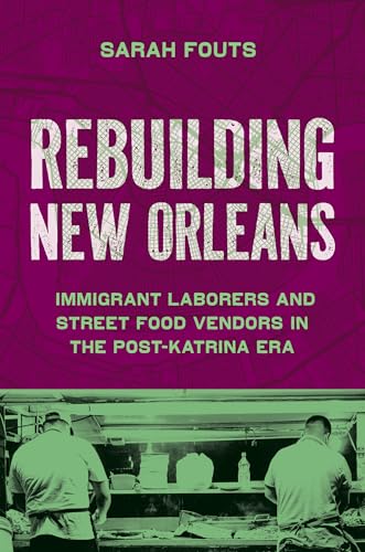 Rebuilding New Orleans : Migrant Laborers and Street Food Vendors in the Post-Katrina Era