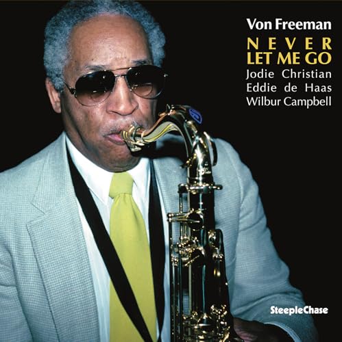 Von Freeman playing saxophone, album cover for “Never Let Me Go.”