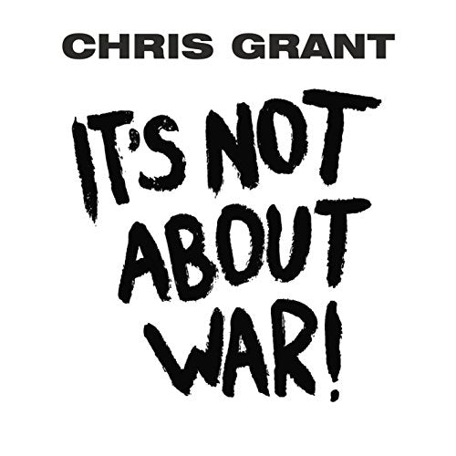 Album cover for “It’s Not About War” by Chris Grant, black text on white.