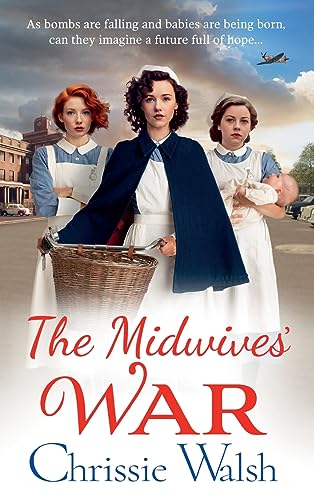 The Midwives' War : A heartbreaking historical family saga from Chrissie Walsh