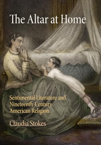 The Altar at Home : Sentimental Literature and Nineteenth-Century American Religion