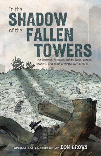 In the Shadow of the Fallen Towers : The Seconds, Minutes, Hours, Days, Weeks, Months, and Years after the 9/11 Attacks