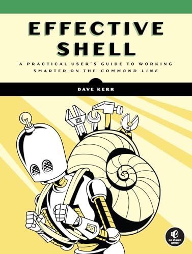Effective Shell : A Practical User's Guide to Working Smarter on the Command Line